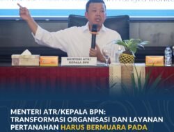 Menteri ATR/Kepala BPN: Transformasi Organisasi dan Layanan Pertanahan Harus Bermuara pada Kepastian bagi Masyarakat